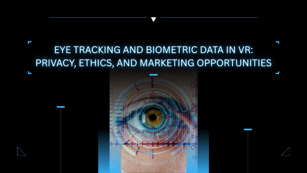 Eye Tracking and Biometric Data in VR: Privacy, Ethics, and Marketing Opportunities"