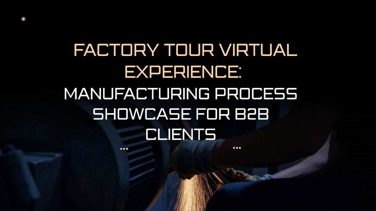 Factory Tour Virtual Experience: Manufacturing Process Showcase for B2B Clients